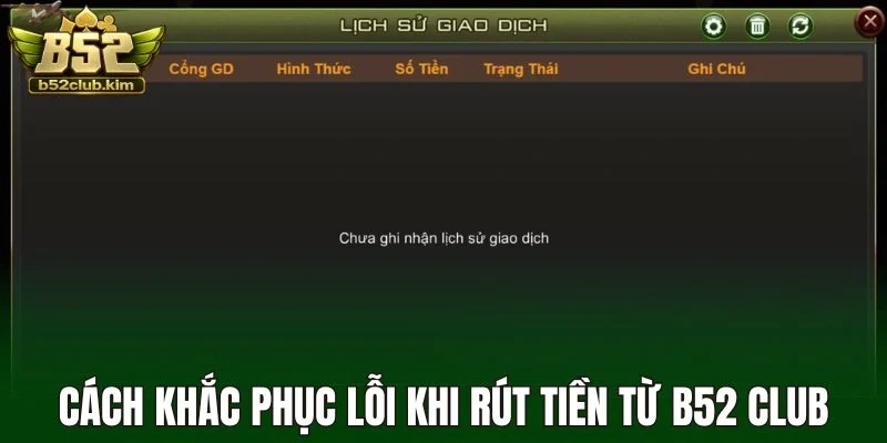 Cách khắc phục lỗi khi rút tiền từ B52 Club
