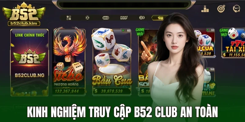 Kinh nghiệm truy cập B52 Club an toàn