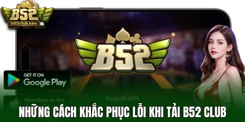 Những cách khắc phục lỗi khi tải B52 Club