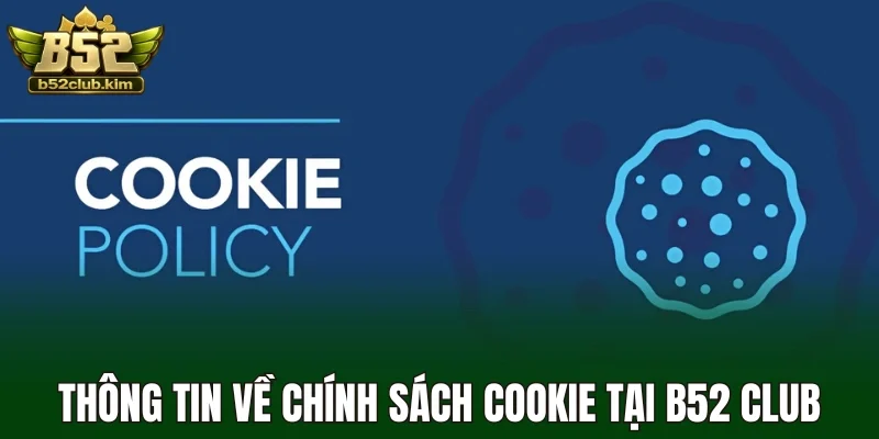 Thông tin về chính sách cookie tại B52 Club