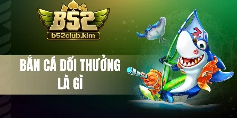 Bắn Cá Đổi Thưởng Là Gì - Khám Phá Đại Dương, Nhận Thưởng Lớn