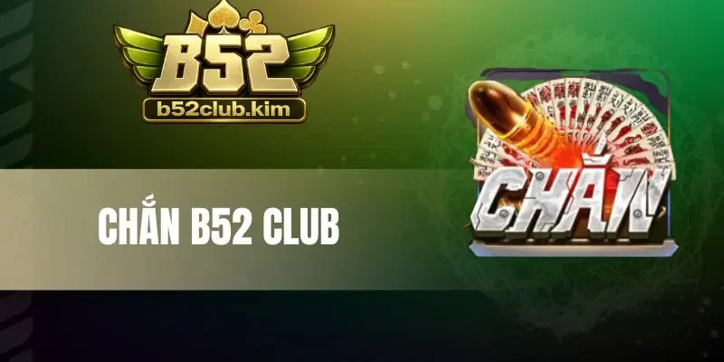 Chắn B52 Club - Nắm Bắt Luật Ù, Chinh Phục Game Bài Cực Dễ