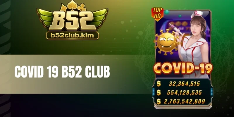 Covid 19 B52 Club - Đẩy Lùi Đại Dịch Trúng Hũ Thưởng Bất Ngờ