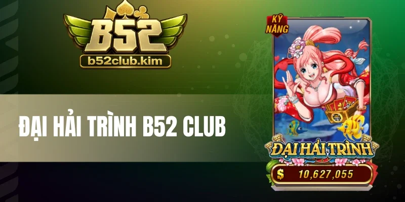 Đại Hải Trình B52 Club - Khám Phá Đại Dương, Săn Thưởng Lớn