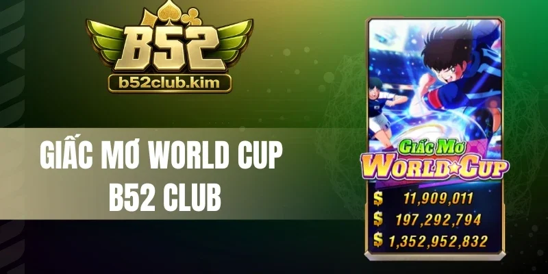 Giấc Mơ World Cup B52 Club - Chinh Phục Jackpot Khủng