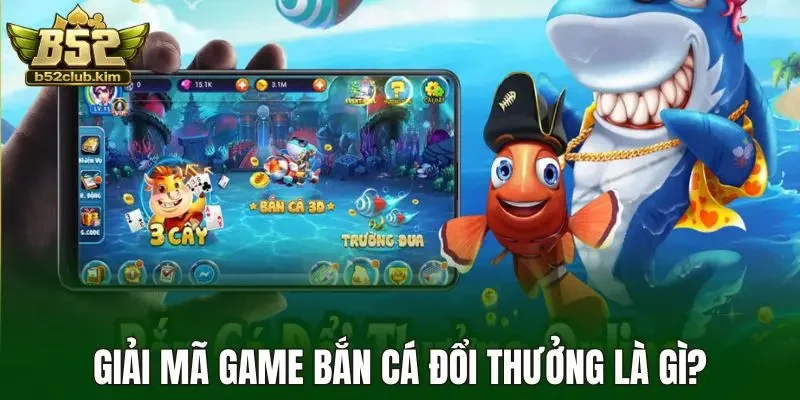Giải mã game bắn cá đổi thưởng là gì?