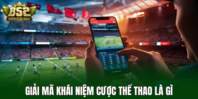 Giải mã khái niệm cược thể thao là gì