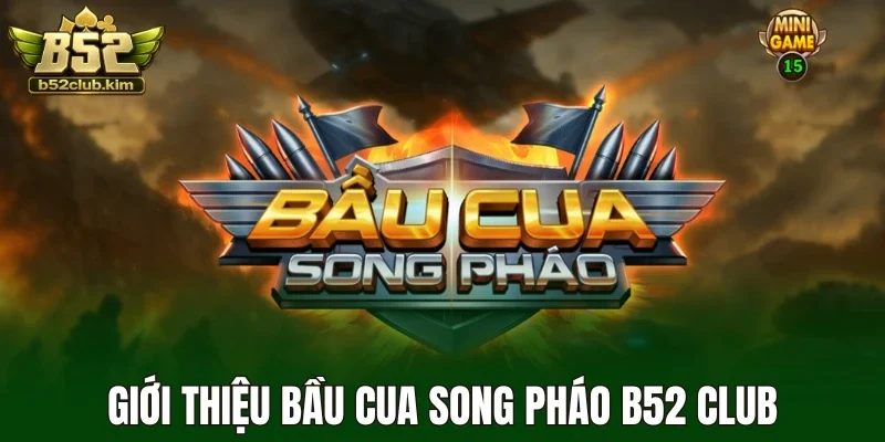 Giới thiệu bầu cua song pháo B52 Club