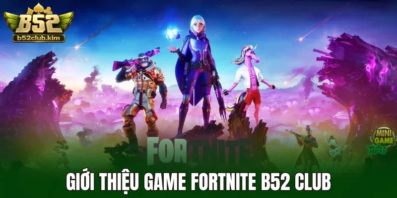 Giới thiệu game Fortnite B52 Club