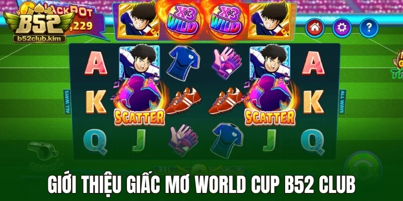 Giới thiệu giấc mơ World Cup B52 Club