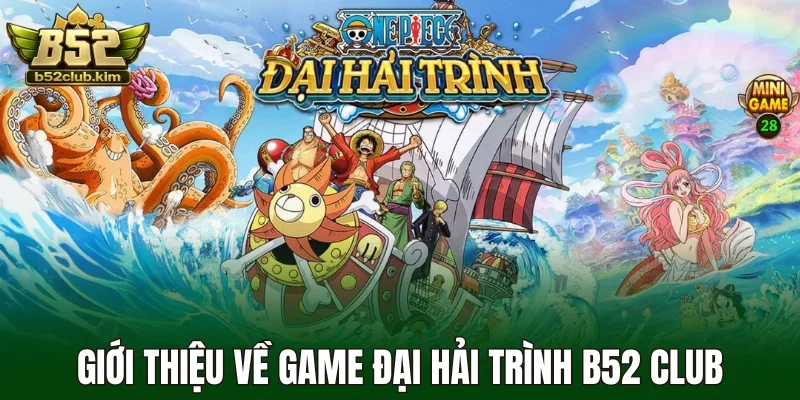 Giới thiệu về game đại hải trình B52 Club