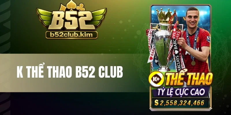 K Thể Thao B52 Club - Chinh Phục Kèo Hot Với Tỷ Lệ Hấp Dẫn