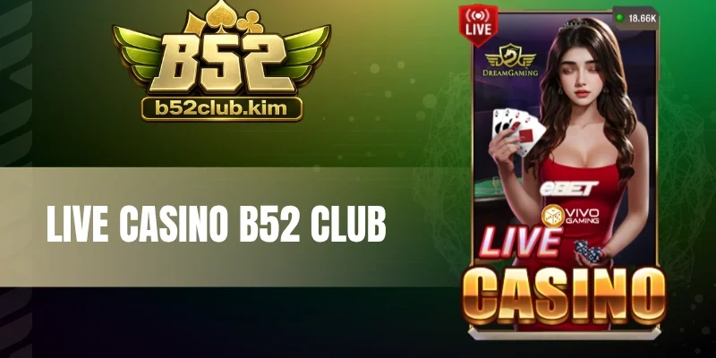 Live Casino B52 Club - Cá Cược Siêu Phẩm Sòng Bạc Cực Hot
