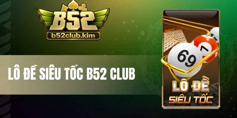 Lô Đề Siêu Tốc B52 Club - Chốt Số Nhanh, Thắng Cực Lớn 