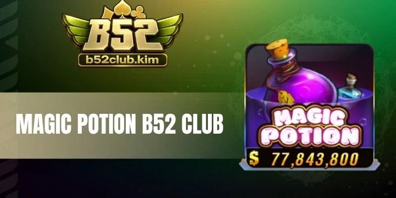 Magic Potion B52 Club - Quay Hũ, Làm Giàu Chỉ Trong 1 Giây