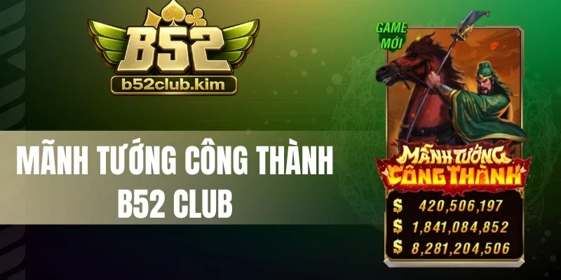 Mãnh Tướng Công Thành B52 Club - Quay Miễn Phí Nổ Hũ Lớn