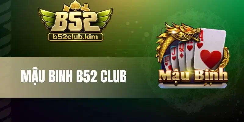 Mậu Binh B52 Club - Tham Gia Cược Thắng Lớn Mỗi Ván Bài