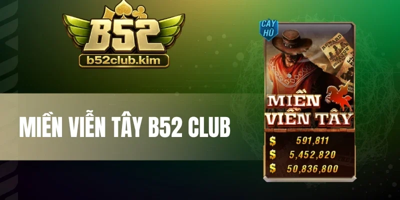 Miền Viễn Tây B52 Club - Khám Phá Game Săn Hũ Đỉnh Cao 