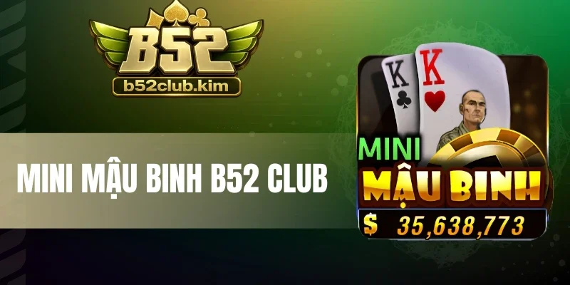 Mini Mậu Binh B52 Club - Săn Hũ Game Bài, Nhận Tiền Mỗi Ván