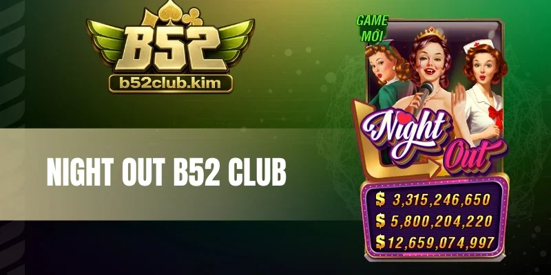 Night Out B52 Club - Chinh Phục Slot Nhận Thưởng Lớn
