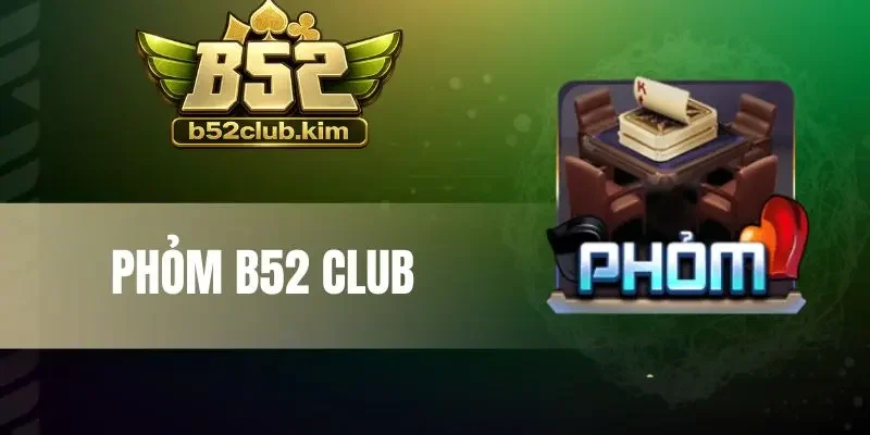 Phỏm B52 Club - Làm Giàu Cùng Game Bài Đỉnh Cao Của Năm