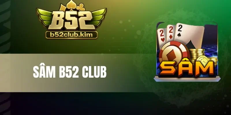 Sâm B52 Club - Khám Phá Luật Chơi, Chinh Phục Mỗi Ván Bài