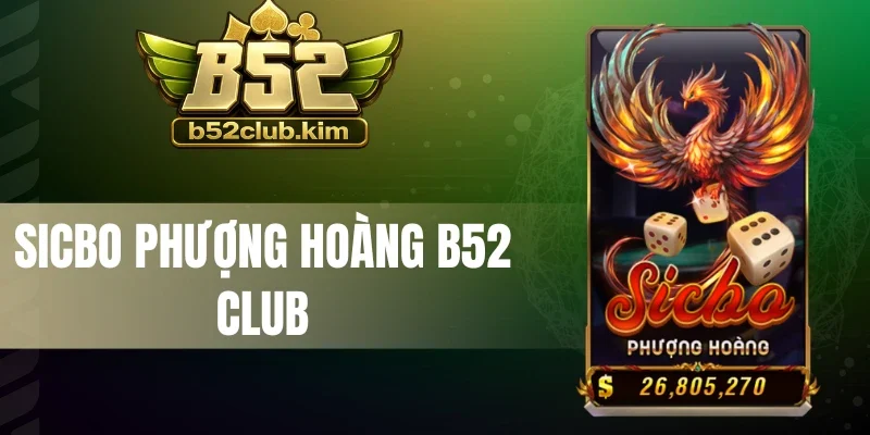 Sicbo Phượng Hoàng B52 Club - Lắc Xúc Xắc, Săn Thưởng Lớn