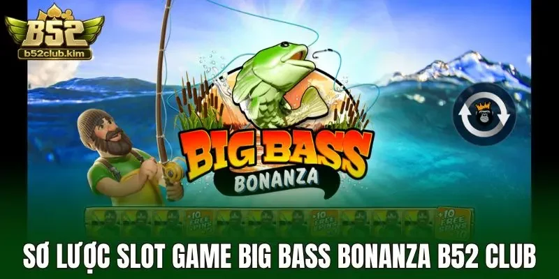 Sơ lược slot game big bass bonanza B52 Club