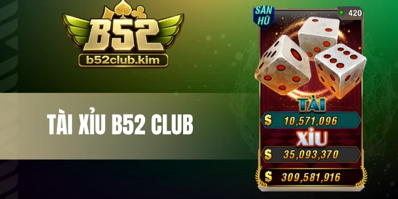 Tài Xỉu B52 Club - Trải Nghiệm Game Lắc Xúc Xắc Xanh Chín 
