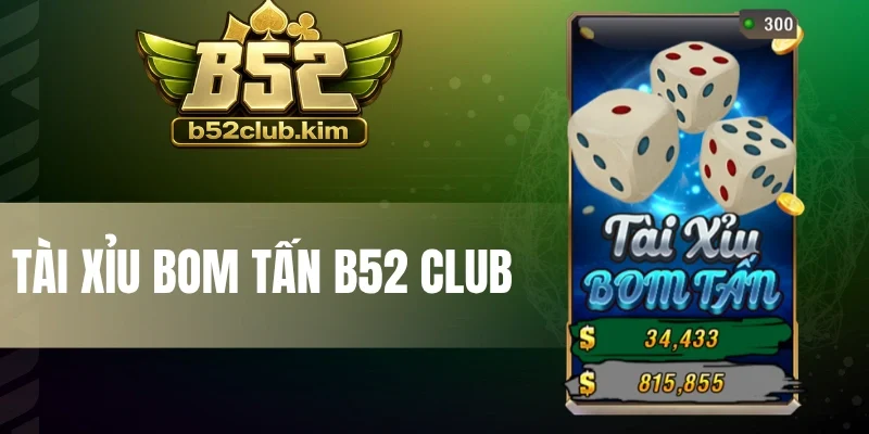 Tài Xỉu Bom Tấn B52 Club - Cược Xí Ngầu Nhận Thưởng Khủng
