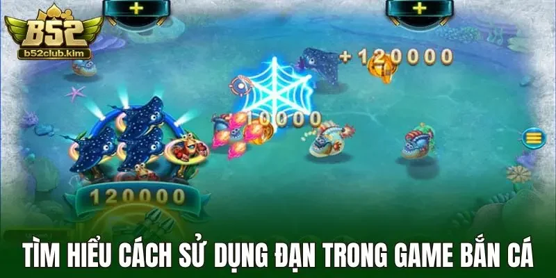 Tìm hiểu cách sử dụng đạn trong game bắn cá