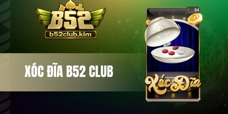 Xóc Đĩa B52 Club - Cá Cược Đỉnh Cao, Nhận Thưởng Cực Đã