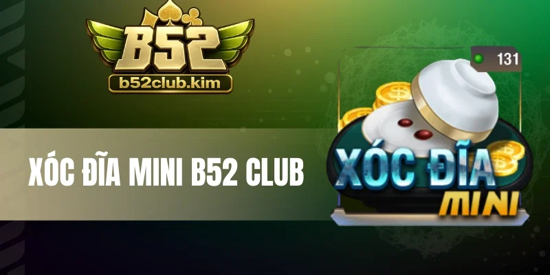 Xóc Đĩa Mini B52 Club - Chơi Game Nhanh, Trải Nghiệm Cuốn Hút