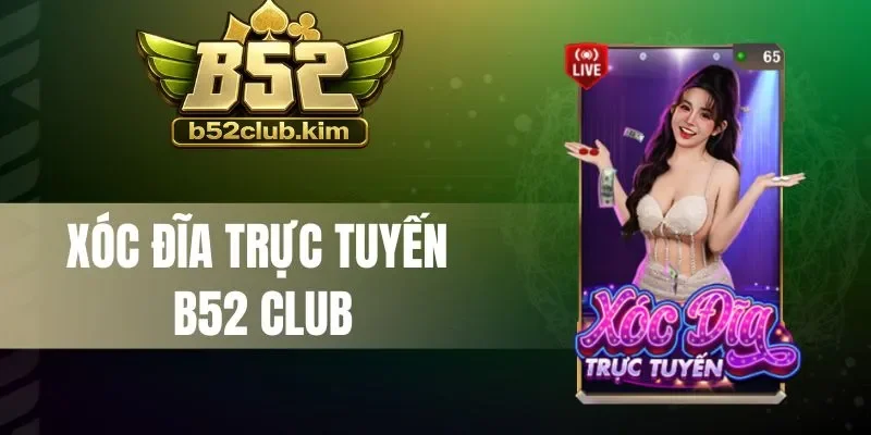 Xóc Đĩa Trực Tuyến B52 Club - Cược Dễ Dàng, Nhận Thưởng Lớn